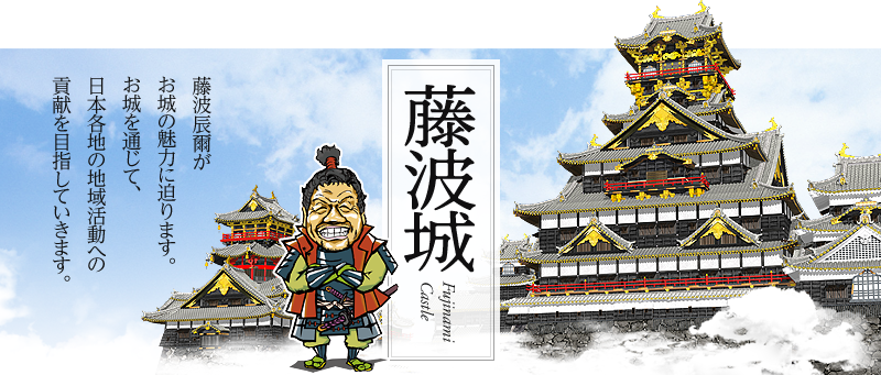 藤波城 藤波辰爾がお城の魅力に迫ります。お城を通じて、日本各地の地域活動への貢献を目指していきます。